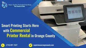 Read more about the article Smart Printing Starts Here with Commercial Printer Rental in Orange County