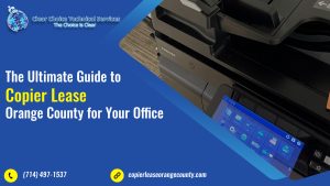 Read more about the article The Ultimate Guide to Copier Lease Orange County for Your Office
